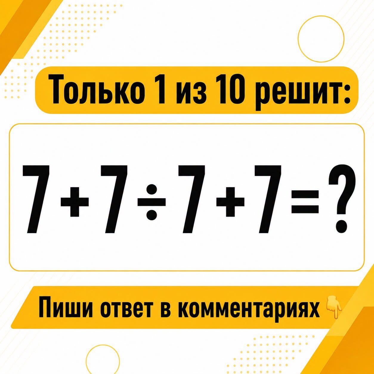Сколько получится в примере 7 + 7 ÷ 7 + 7?